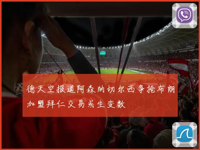 德天空报道阿森纳切尔西争抢布朗加盟拜仁交易或生变数